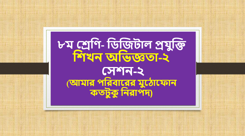 ৮ম শ্রেণি- ডিজিটাল প্রযুক্তি- শিখন অভিজ্ঞতা-২ সেশন-২ (আমার পরিবারের মুঠোফোন কতটুকু নিরাপদ)