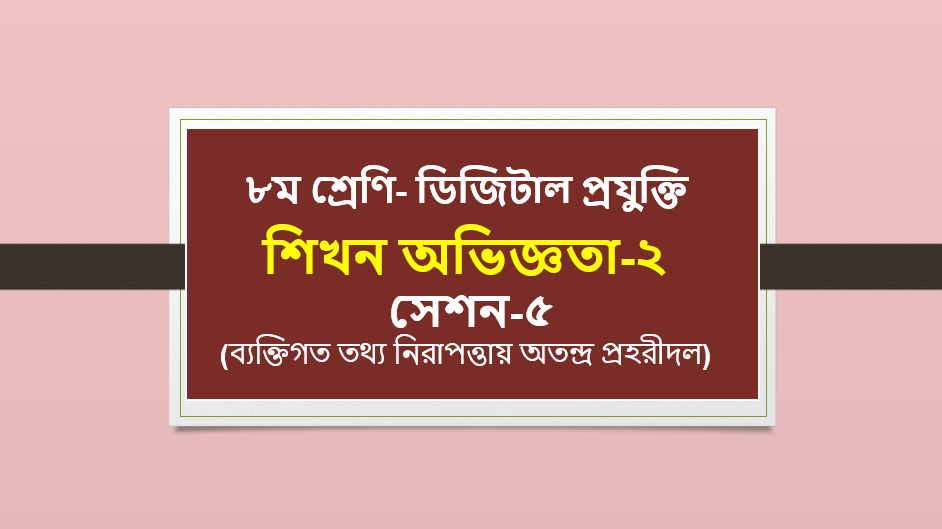 ৮ম শ্রেণি- ডিজিটাল প্রযুক্তি- শিখন অভিজ্ঞতা-২ সেশন-৫ (ব্যক্তিগত তথ্য নিরাপত্তায় অতন্দ্র প্রহরীদল)